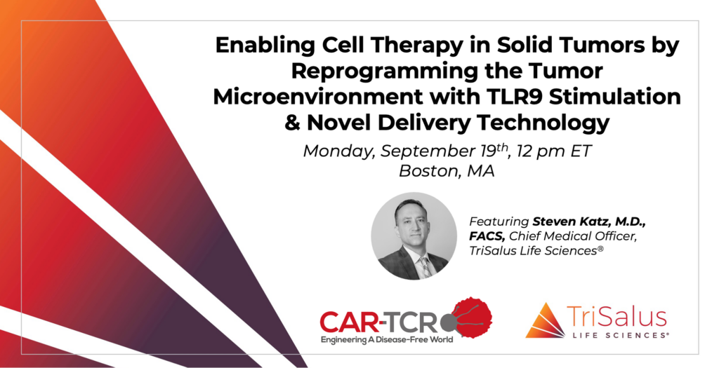 Event Card for CAR-TCR Summit on Monday September 19th in Boston. Dr. Steven Katz will be giving a talk on enabling cell therapy in solid tumors by reprogramming the tumor microenvironment with TLR9 stimulation and novel delivery technology